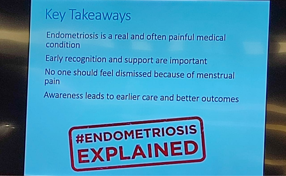 A slide titled Key Takeaways explains that endometriosis is a real and often painful medical condition, emphasizes the importance of early recognition and support, states that no one should feel dismissed because of menstrual pain, and highlights that awareness leads to earlier care and better outcomes, with a red stamp reading #ENDOMETRIOSIS EXPLAINED.
Description generated by AI